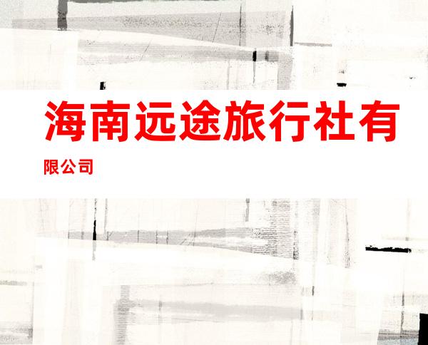 海南远途旅行社有限公司